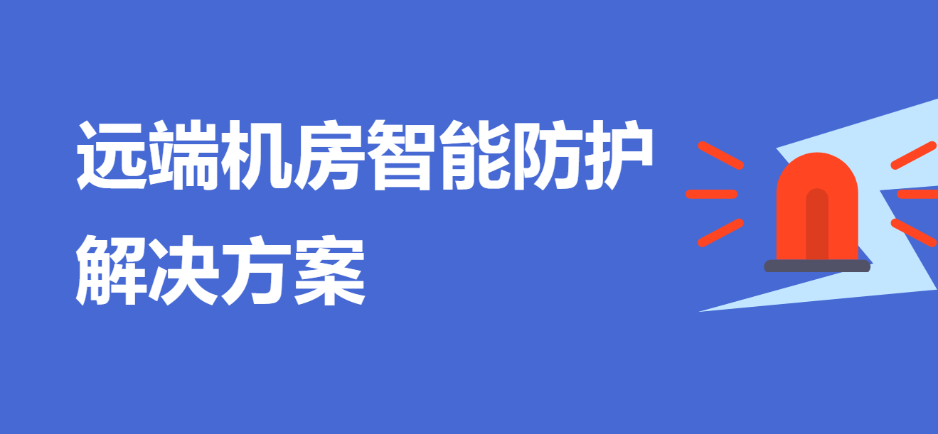 远端机房智能防护解决规划：以AI与物联网筑牢城市通讯安全防线